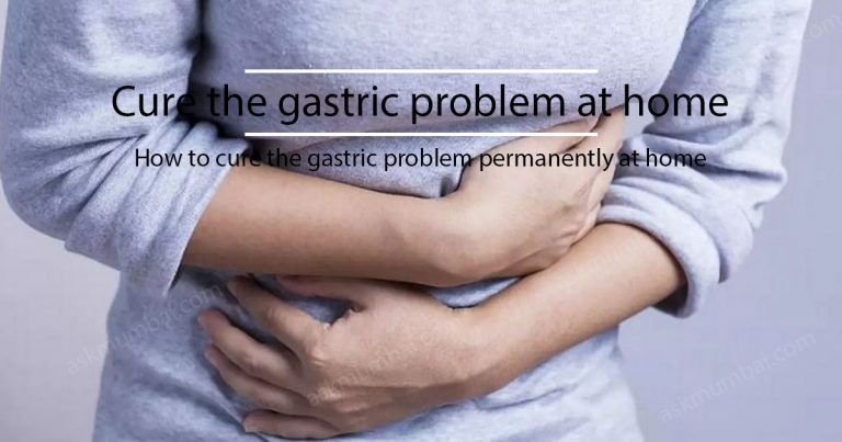 How to cure the gastric problem permanently at home